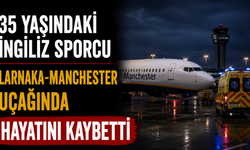 35 yaşındaki İngiliz sporcu Larnaka-Manchester uçağında hayatını kaybetti