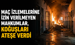 Maç izlemelerine izin verilmeyen mahkumlar, koğuşları ateşe verdi