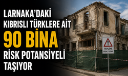 Larnaka’daki Kıbrıslı Türklere ait 90 bina risk potansiyeli taşıyor