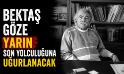Bektaş Göze yarın son yolculuğuna uğurlanacak