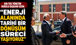 Kıb-Tek Yönetim Kurulu Başkanı Uzun: “Enerji alanında tarihi bir dönüşüm süreci yaşıyoruz”