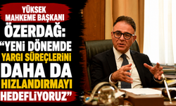 Özerdağ: “Yeni dönemde yargı süreçlerini daha da hızlandırmayı hedefliyoruz”