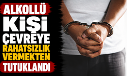 Alkollü kişi çevreye rahatsızlık vermekten tutuklandı