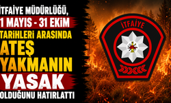İtfaiye Müdürlüğü, 1 Mayıs-31 Ekim tarihleri arasında ateş yakmanın yasak olduğunu hatırlattı