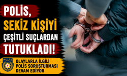 Polis, sekiz kişiyi çeşitli suçlardan tutukladı