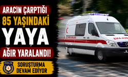 Aracın çarptığı 85 yaşındaki yaya ağır yaralandı