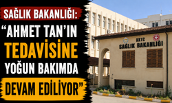 Sağlık Bakanlığı: "Ahmet Tan’ın tedavisine yoğun bakımda devam ediliyor"