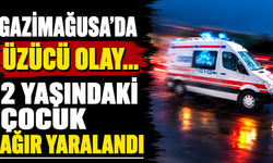 Gazimağusa'da Üzücü Olay... 2 Yaşındaki Çocuk Ağır Yaralandı