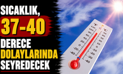 Sıcaklık, 37-40 derece dolaylarında seyredecek