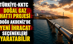 Türkiye-KKTC doğal gaz hattı projesi Doğu Akdeniz'de yeni ihracat seçenekleri yaratabilir