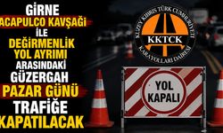 Girne Acapulco Kavşağı ile Değirmenlik yol ayrımı arasındaki güzegah pazar günü trafiğe kapatılacak