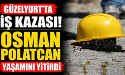 Güzelyurt'ta iş kazası...Osman Polatcan yaşamını yitirdi