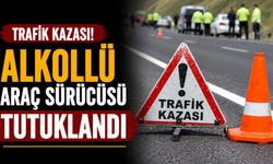 Trafik kazası…Alkollü araç sürücüsü tutuklandı