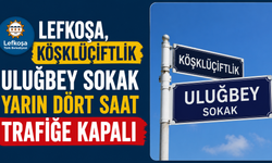Lefkoşa, Köşklüçiftlik Uluğbey Sokak yarın dört saat trafiğe kapalı