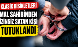 Klasik bisikletleri mal sahibinden izinsiz satan kişi tutuklandı