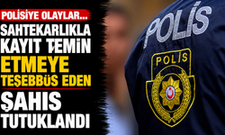 Polisiye olaylar... Sahtekarlıkla kayıt temin etmeye teşebbüs eden şahıs tutuklandı