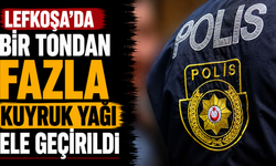 Lefkoşa’da bir tondan fazla kuyruk yağı ele geçirildi