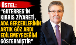 Üstel: “Guterres’in Kıbrıs ziyareti, ada gerçeklerinin artık göz ardı edilemeyeceğini göstermiştir”