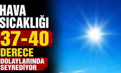 Hava sıcaklığı 37-40 derece dolaylarında seyrediyor