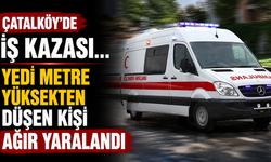 Çatalköy’de iş kazası…Yedi metre yüksekten düşen kişi ağır yaralandı