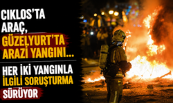 Ciklos’ta araç , Güzelyurt’ta arazi yangını…