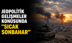 Jeopolitik gelişmeler konusunda "sıcak sonbahar"