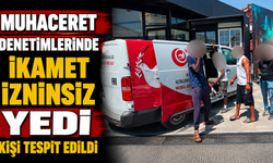 Muhaceret denetimlerinde ikamet izninsiz yedi kişi tespit edildi