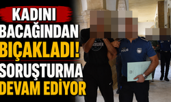 Kadını Bacağından Bıçakladı