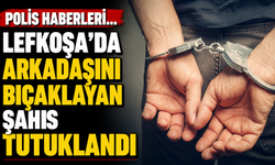 Polis haberleri… Lefkoşa’da arkadaşını bıçaklayan şahıs tutuklandı