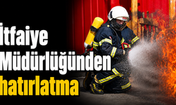 İtfaiye Müdürlüğünden hatırlatma