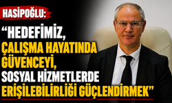 Hasipoğlu: “Hedefimiz, çalışma hayatında güvenceyi, sosyal hizmetlerde erişilebilirliği güçlendirmek”