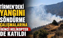 Tirmen’deki yangını söndürme çalışmalarına ikinci helikopter de katıldı