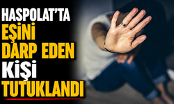 Haspolat’ta eşini darp eden kişi tutuklandı