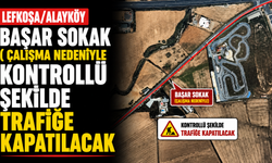 Lefkoşa/Alayköy Başar Sokak ( çalışma nedeniyle kontrollü şekilde trafiğe kapatılacak