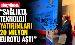Dinçyürek: “Sağlıkta teknoloji yatırımları 20 milyon euroyu aştı”