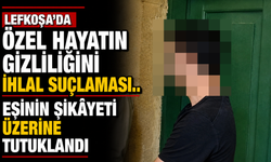Lefkoşa’da özel hayatın gizliliğini ihlal suçlaması