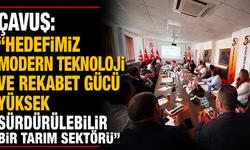 Çavuş: “Hedefimiz modern teknoloji ve rekabet gücü yüksek sürdürülebilir bir tarım sektörü"