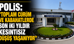 Polis: “Toplam cürüm ve kabahatlerde son iki yıldır kesintisiz düşüş yaşanıyor”