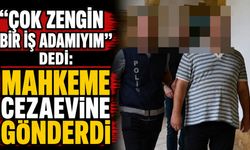 “Çok Zengin Bir İş Adamıyım” Dedi: Mahkeme Cezaevine Gönderdi