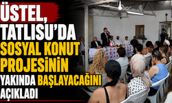 Üstel, Tatlısu’da sosyal konut projesinin yakında başlayacağını açıkladı