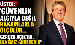 Üstel: “Güvenlik algıyla değil rakamlarla ölçülür… Gerçek açıktır, ülkemiz güvendedir”