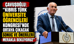 Çavuşoğlu: “Kıbrıs Türk Üniversite Öğrencileri Kongresi’nde ortaya çıkacak sonuç ve önerileri merakla bekliyoruz”