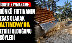 İskele Kaymakamı dünkü fırtınanın esas olarak Altınova'da etkili olduğunu söyledi