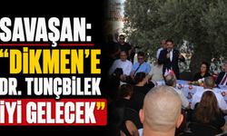 Savaşan: “Dikmen’e Dr. Tunçbilek iyi gelecek”
