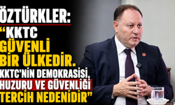 Öztürkler: “KKTC güvenli bir ülkedir. KKTC’nin demokrasisi, huzuru ve güvenliği tercih nedenidir”