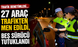 Trafik denetimleri... 27 araç trafikten men edildi, beş sürücü tutuklandı