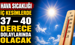 Hava sıcaklığı iç kesimlerde 37 – 40 derece dolaylarında olacak
