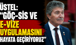 Üstel: “Göç-Sis ve E-Vize uygulamasını hayata geçiriyoruz”