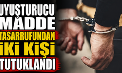 Uyuşturucu madde tasarrufundan iki kişi tutuklandı