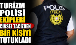 Turizm Polisi Ekipleri cinsel tacizden bir kişiyi tutukladı